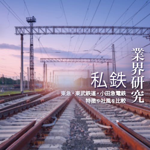 【業界研究:私鉄】東急・東武鉄道・小田急電鉄、私鉄業界3社の違いを徹底比較!