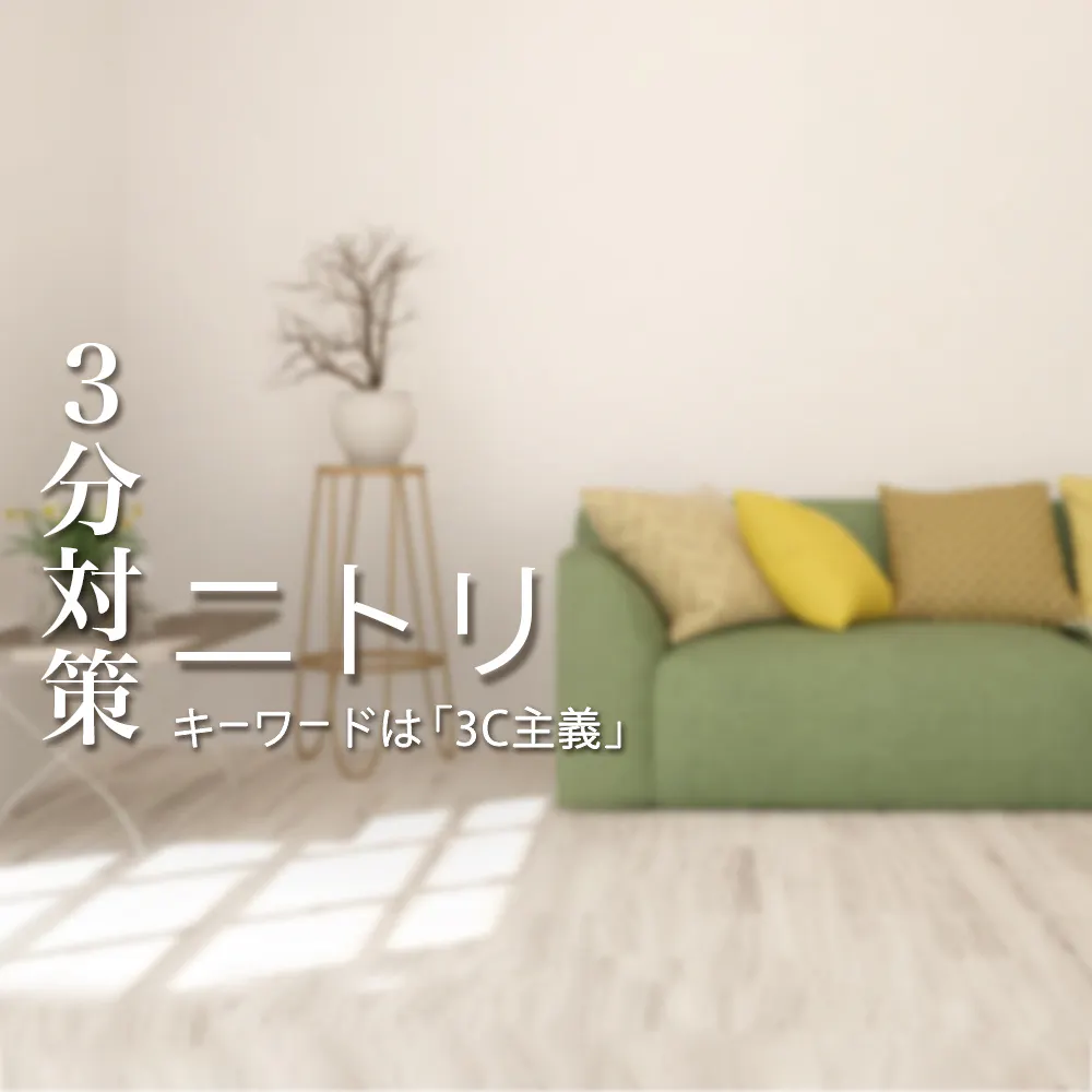 【ニトリ:3分対策】ES/面接/Webテストの対策ポイント徹底解説!キーワードは「3C主義」?
