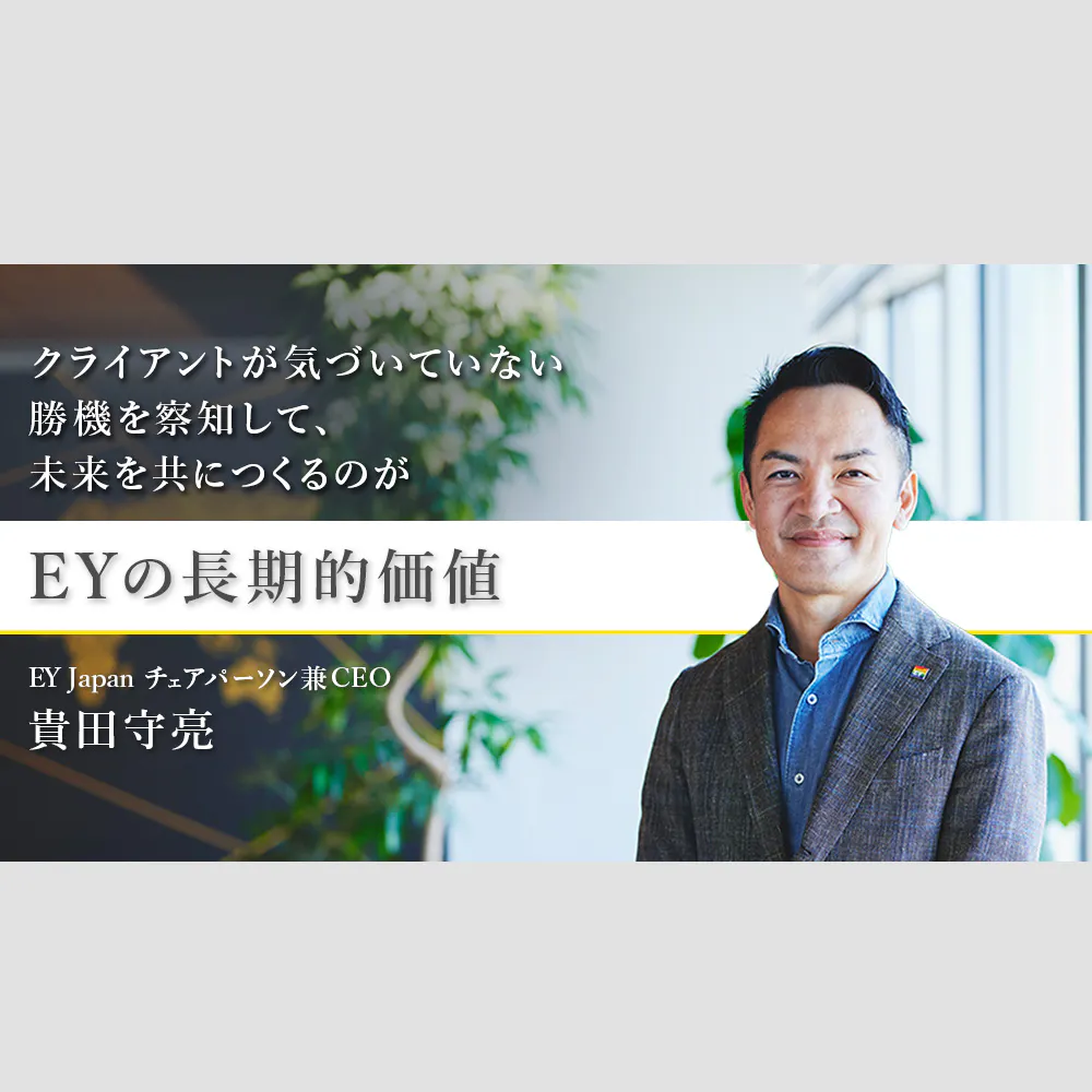 企業の長期的価値を「現実的な夢の遂行支援」で生み出すEY。日本トップが語るプロフェッショナルファームの本質的価値とは