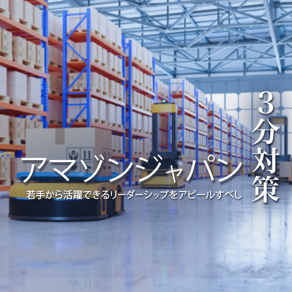 【アマゾンジャパン：3分対策】世界最大級のEC企業、アマゾンジャパン。独自の行動指針『Leadership Principles』への理解が問われる選考のポイントを解説！