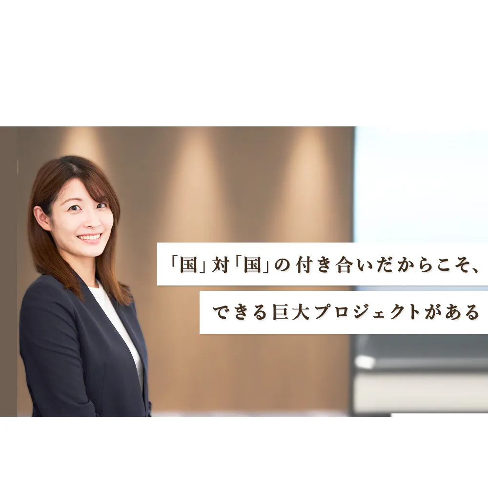 「日本」を背負い、海外プロジェクトの最前線に。JBICが異次元スケールの案件に挑める理由