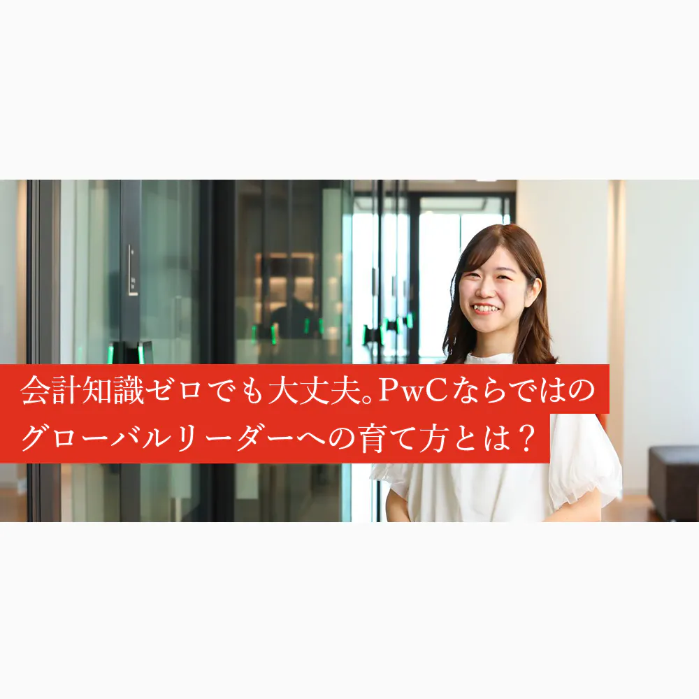 企業経営を支える力をゼロから手に入れる。PwC Japan監査法人で開ける「グローバル×会計」のキャリアとは？