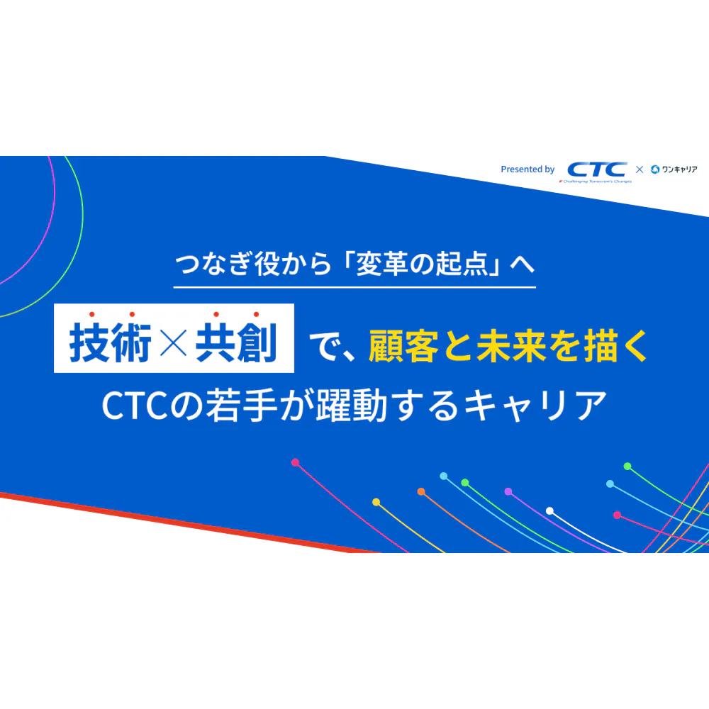 つなぎ役から「変革の起点」へ 技術×共創で、顧客と未来を描くCTCの若手が躍動するキャリア
