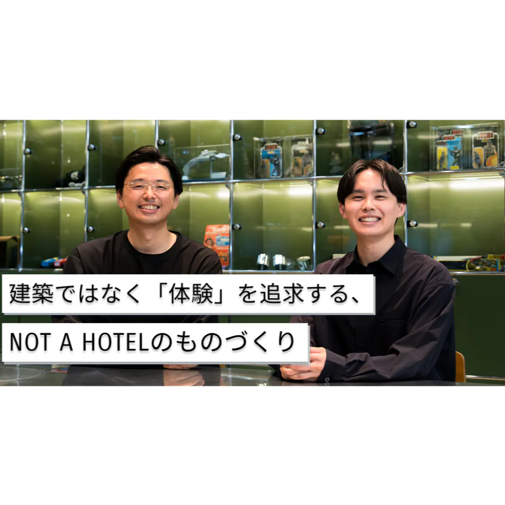 「1年目から第一線」に立つ。NOT A HOTELが証明する、新卒アーキテクトの可能性