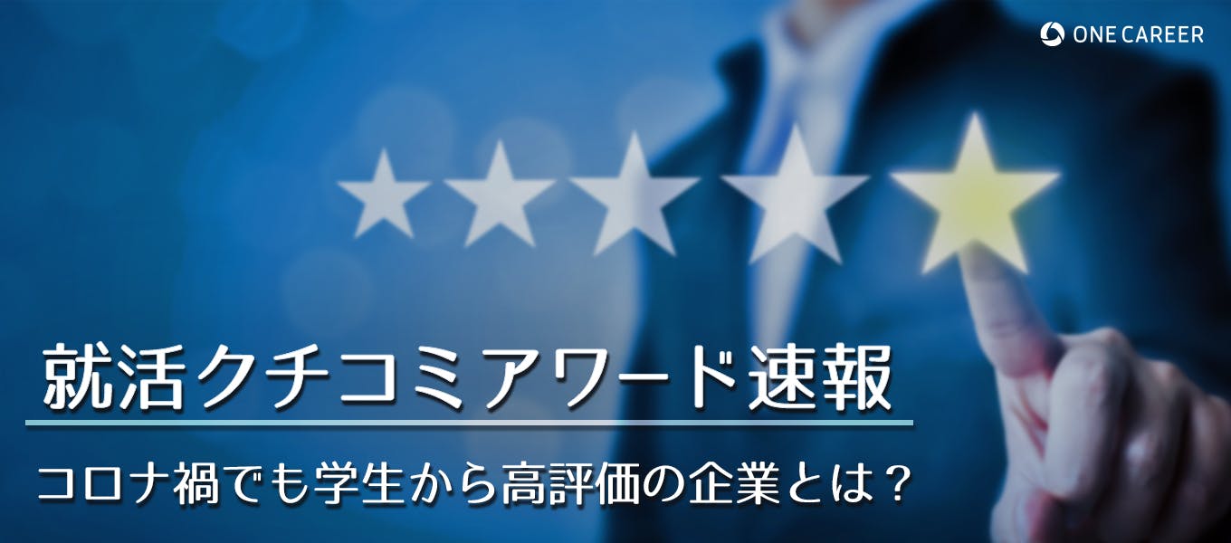 コロナでじわりと変わる 受けてよかった会社 オンライン化でも学生満足度の高い企業は 就活クチコミアワード速報 就活サイト One Career コロナでじわりと変わる 受けてよかった会社 オンライン化でも学生満足度の高い企業は 就活クチコミアワード速報 就活サイト One Career