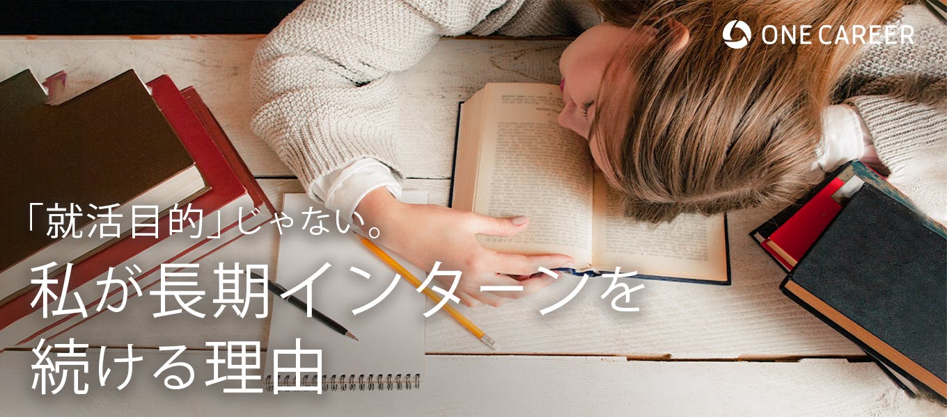 本気でやればやるほど 就活は不利になる それでも 私が長期インターンシップを続ける理由 就活サイト One Career