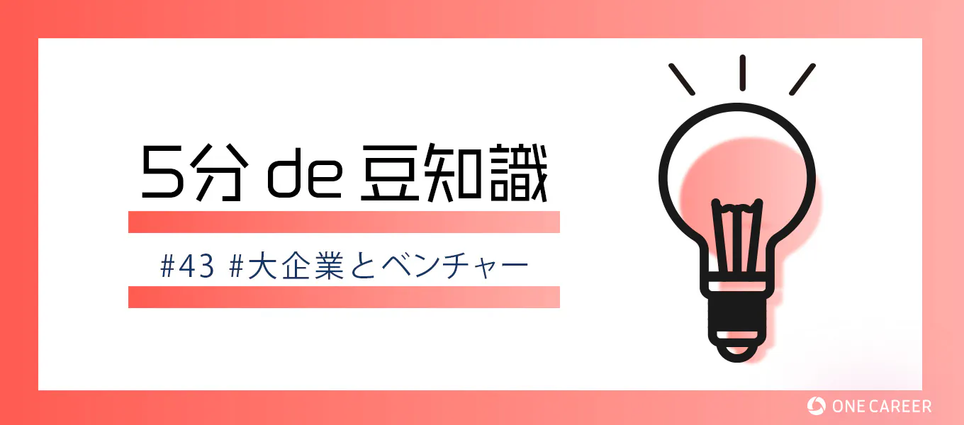 大企業かベンチャーかで悩むのはこれで最後にしよう 5分 De 就活豆知識 Vol 43 就活サイト One Career 大企業かベンチャーかで悩むのはこれで最後にしよう 5分 De 就活豆知識 Vol 43 就活サイト One Career