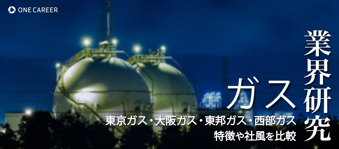 ガス：業界研究】大手4社「東京ガス・大阪ガス・東邦ガス・西部ガス」を比較！業績比較・ランキング・平均年収・社風／強みの違い｜就活サイト【ONE  CAREER】