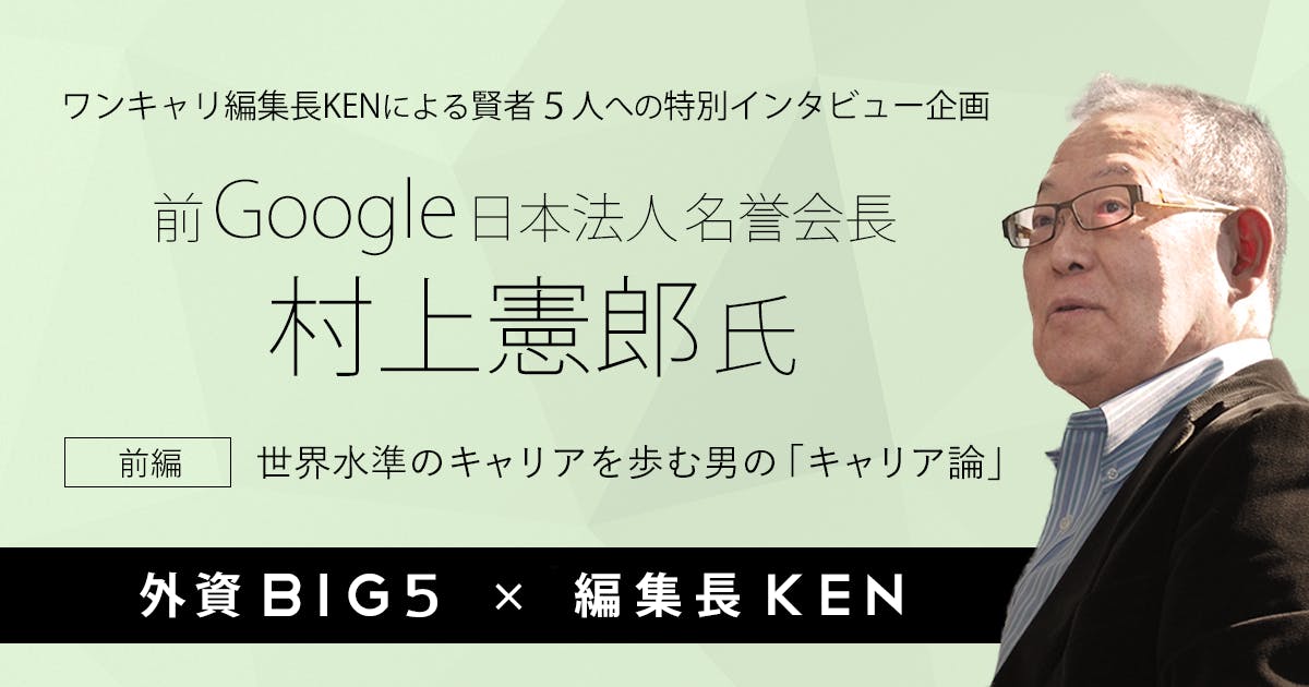 前google日本法人名誉会長村上氏が即答 もう一度 就活をするとしたらどこに入るのか 誰もが予想しなかった意外な会社とは 前編 就活サイト One Career