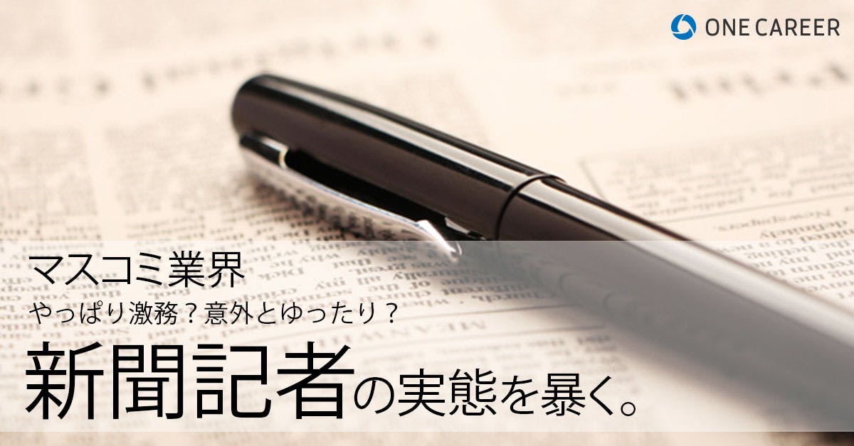マスコミ業界の実態 新聞記者編 激務 意外とゆったり 地方社員 総務部 文化部 新聞記者の実態を明るみに 就活サイト One Career マスコミ業界の実態 新聞記者編 激務 意外とゆったり 地方社員 総務部 文化部 新聞記者の実態を明るみに 就活サイト One Career