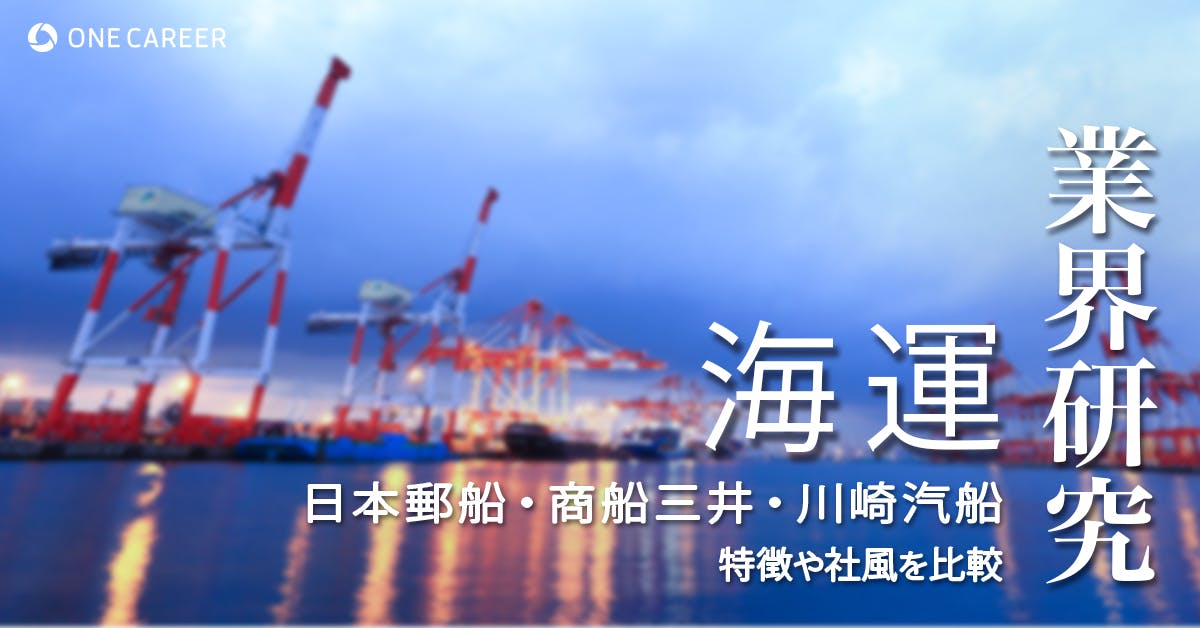 海運：業界研究】大手3社「日本郵船・商船三井・川崎汽船」を比較！業績ランキング・平均年収・社風／強みの違い｜就活サイト【ONE CAREER】