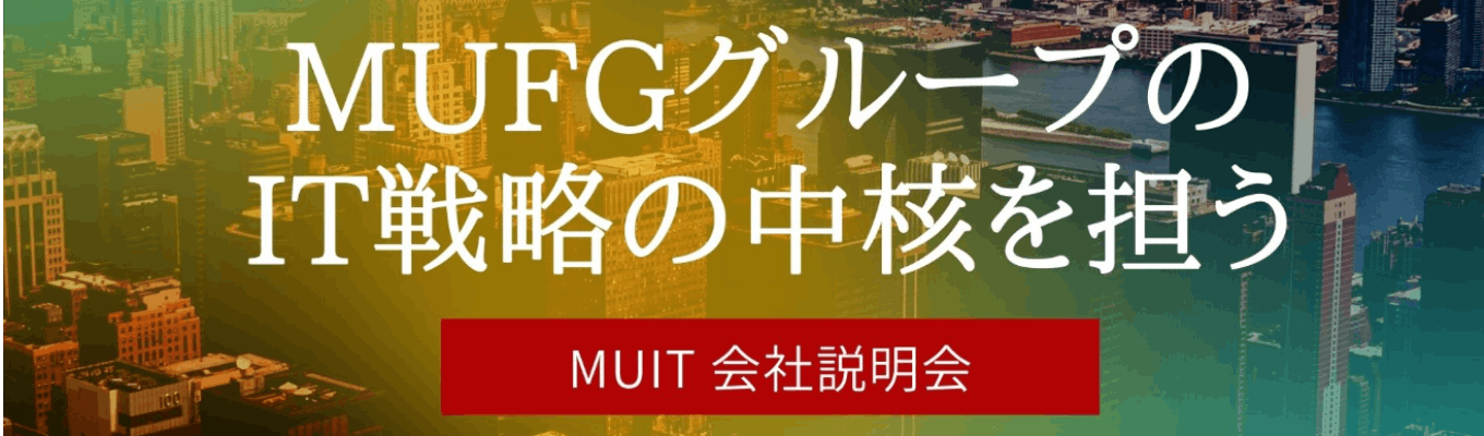 【文理不問/先着予約制】MUFGグループのIT戦略の中核を担うMUITの会社説明会！募集