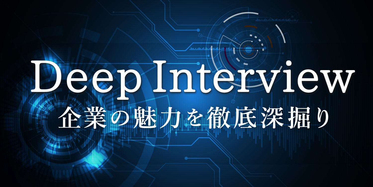 Deep Interview -企業の魅力を深掘り-