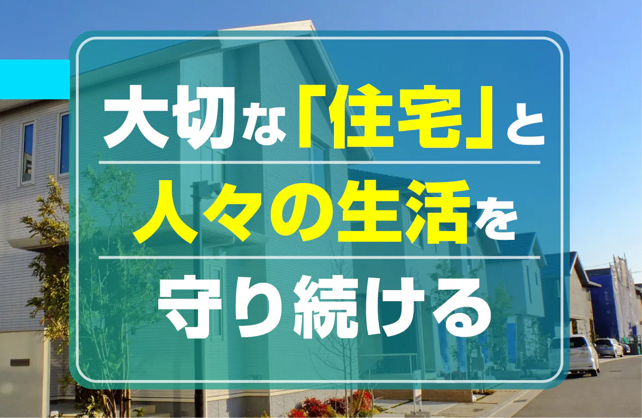 生活に欠かせない「住宅」を守り、持続可能な社会を築く