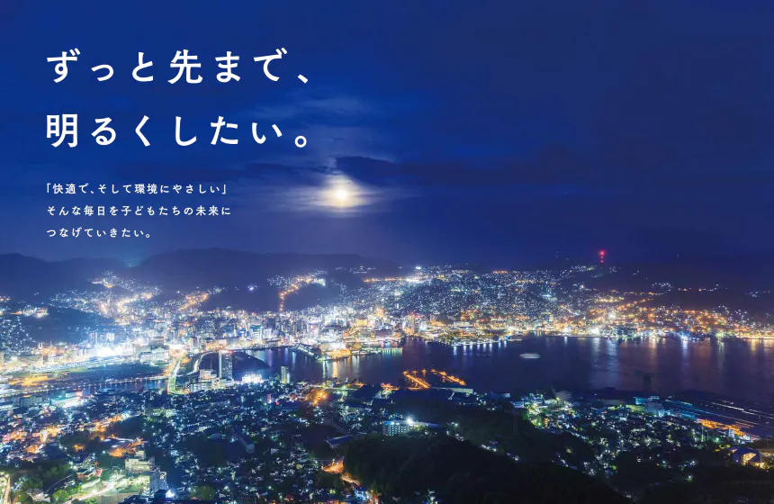 ずっと先まで、明るくしたい。九州電力の思いを実現するために